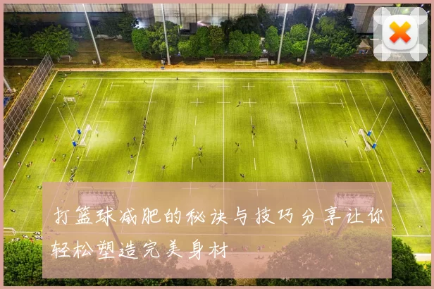 打篮球减肥的秘诀与技巧分享让你轻松塑造完美身材